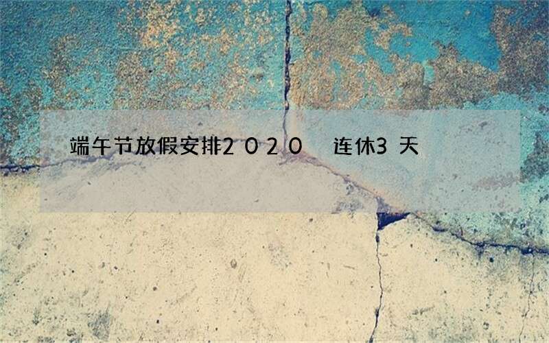 端午节放假安排2020 连休3天